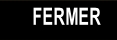 FERMER.